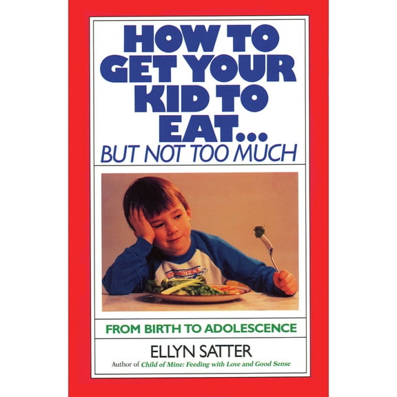 Pre-Owned How to Get Your Kid to Eat: But Not Too Much (Paperback) 0915950839 9780915950836