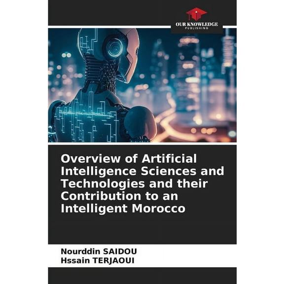 Overview of Artificial Intelligence Sciences and Technologies and their Contribution to an Intelligent Morocco, (Paperback)