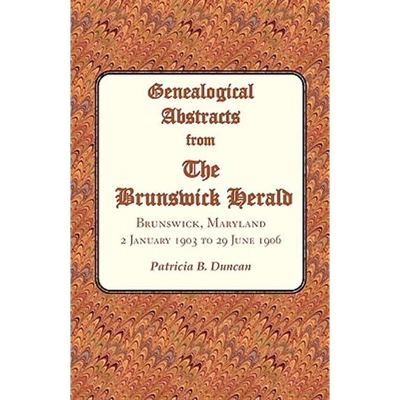 Pre-Owned Genealogical Abstracts from The Brunswick Herald : Brunswick, Maryland, 2 January 1903 to 29 June 1906