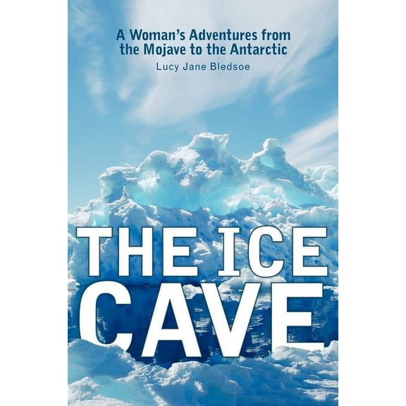 The Ice Cave : A Woman’s Adventures from the Mojave to the Antarctic (Paperback)