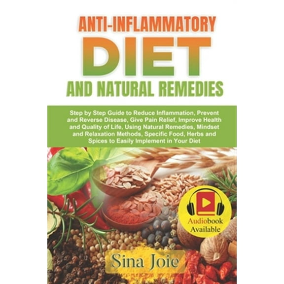 Anti-Inflammatory Diet and Natural Remedies: Step by Step Guide to Reduce Inflammation, Prevent and Reverse Disease, Give Pain Relief, Improve Health & Quality of Life, Using Natural Remedies, Mindset