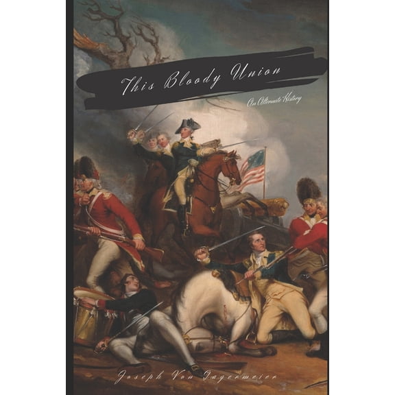 This Bloody Union: An Alternate History of America (Paperback) by Joseph Von Gagermeier