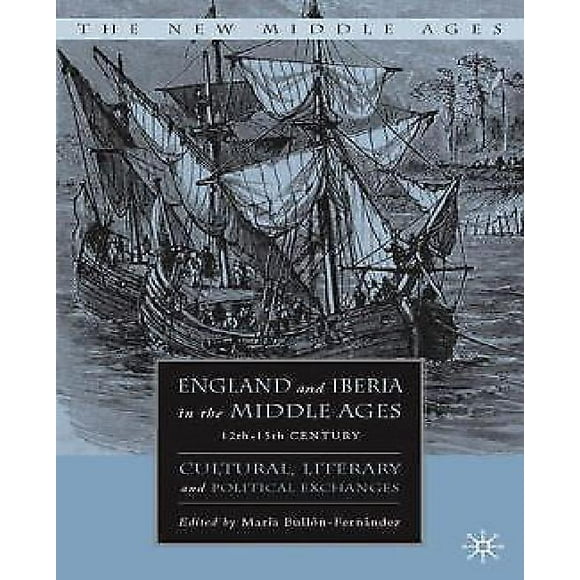 Angleterre et Iberia au Moyen-Âge, 12e-15e Siècle : Échanges Culturels, Littéraires et Politiques