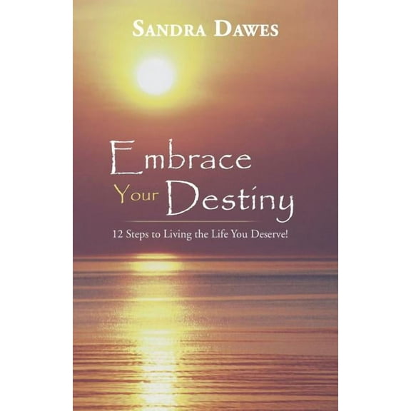 Embrace Your Destiny: 12 Steps to Living the Life You Deserve!, (Paperback)