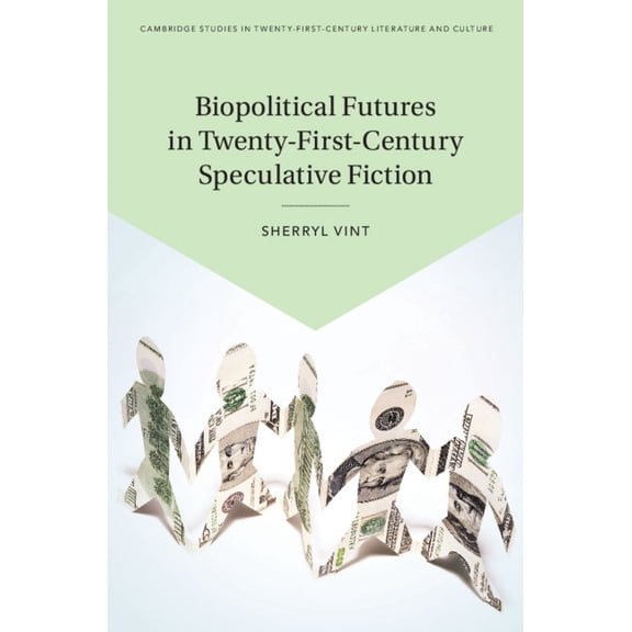 Cambridge Studies in Twenty-First-Centur Biopolitical Futures in Twenty-First-Century Speculative Fiction, (Hardcover)