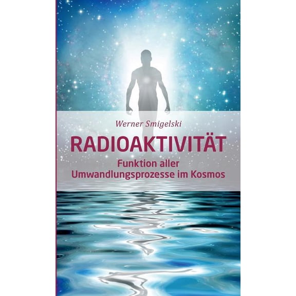 Radioaktivität: Funktion aller Umwandlungsprozesse im Kosmos, (Paperback)