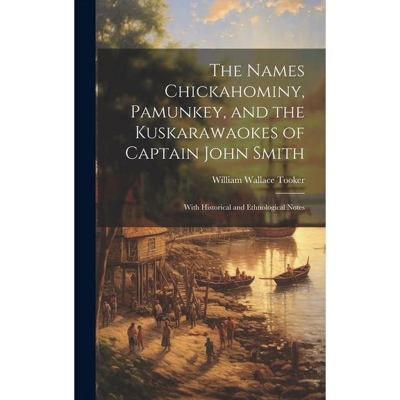 The Names Chickahominy, Pamunkey, and the Kuskarawaokes of Captain John Smith : With Historical and Ethnological Notes (Hardcover)