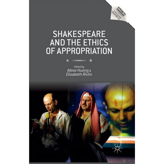 Reproducing Shakespeare Shakespeare and the Ethics of Appropriation, (Paperback)