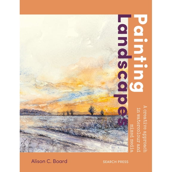 Painting Landscapes: Practical Techniques to Build Confidence and Develop Your Own Unique Style, (Paperback)