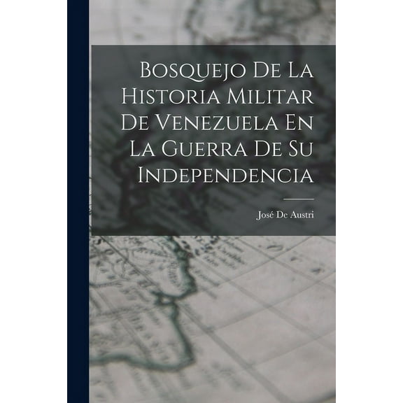 Bosquejo De La Historia Militar De Venezuela En La Guerra De Su Independencia (Paperback)
