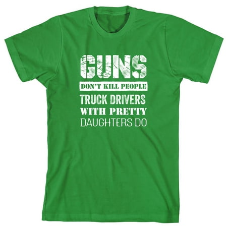 Guns Don't Kill People, Truck Drivers With Pretty Daughters Do Men's Shirt - ID: (Best Driver For Short People)