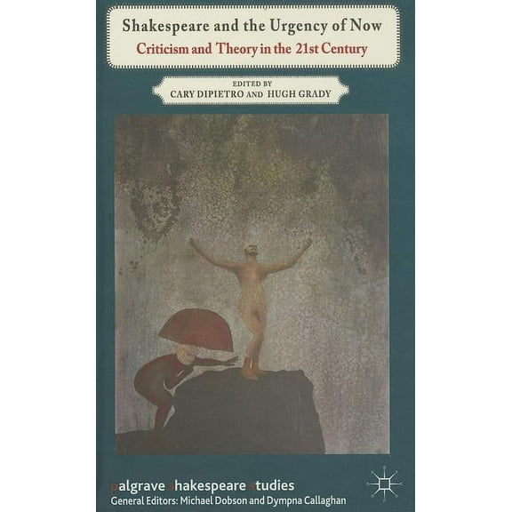 Palgrave Shakespeare Studies Shakespeare and the Urgency of Now: Criticism and Theory in the 21st Century, (Hardcover)
