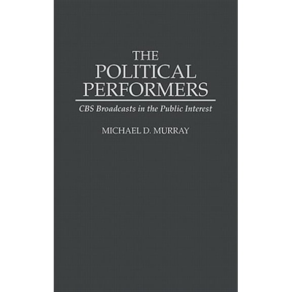 Pre-Owned The Political Performers: CBS Broadcasts in the Public Interest, (Hardcover)