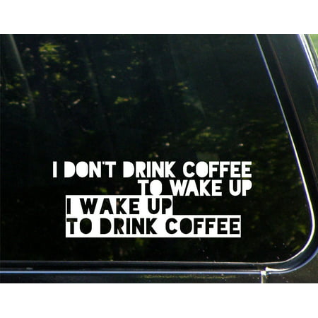 I Don't Drink Coffee To Wake Up, I Wake Up To Drink Coffee - 8-3/4