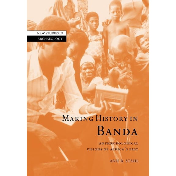 New Studies in Archaeology Making History in Banda: Anthropological Visions of Africa's Past, (Paperback)