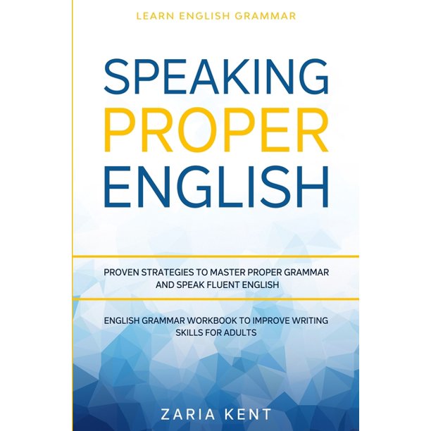 Learn English Grammar Speaking Proper English Proven Strategies To Master Proper Grammar And Speak Fluent English English Grammar Workbook To Improve Writing Skills For Adults Paperback Walmart Com Walmart Com