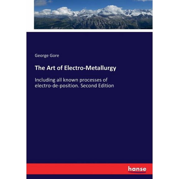 The Art of Electro-Metallurgy: Including all known processes of electro-de-position. Second Edition, (Paperback)