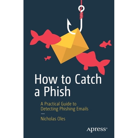 How to Catch a Phish: A Practical Guide to Detecting Phishing Emails, (Paperback)