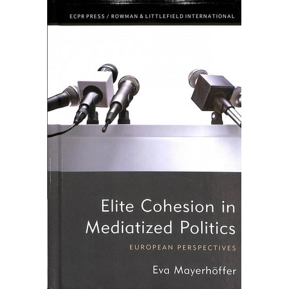 Elite Cohesion in Mediatized Politics: European Perspectives (Hardcover)