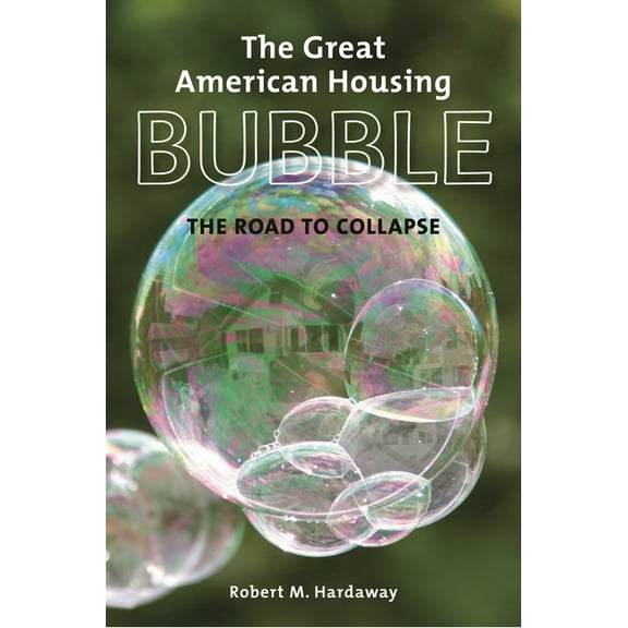 The Great American Housing Bubble: The Road to Collapse, (Hardcover)