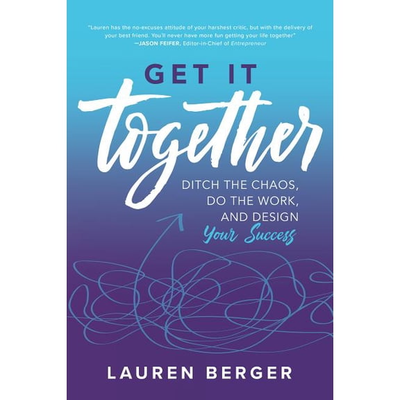 Get It Together: Ditch the Chaos, Do the Work, and Design Your Success (Paperback)