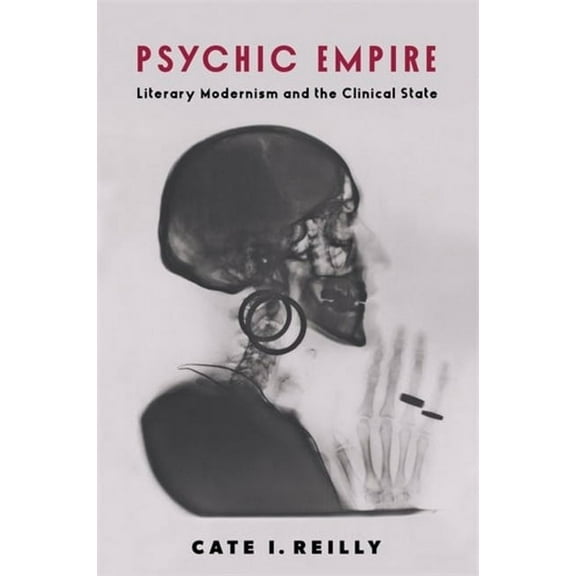Modernist Latitudes Psychic Empire: Literary Modernism and the Clinical State, (Hardcover)