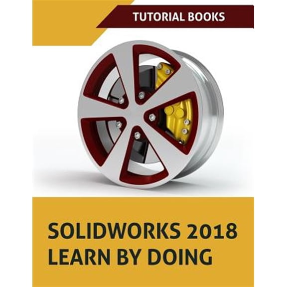Pre-Owned SOLIDWORKS 2018 Learn by doing: Part, Assembly, Drawings, Sheet metal, Surface Design, Mold Tools, Weldments, DimXpert, and Rendering (Paperback)