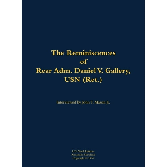 The Reminiscences of Rear Adm. Daniel V. Gallery, USN (Ret.): 1901-1977, (Hardcover)