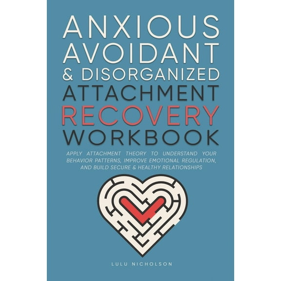 Anxious, Avoidant, and Disorganized Attachment Recovery Workbook: Apply Attachment Theory to Understand Your Behavior Pa, (Paperback)