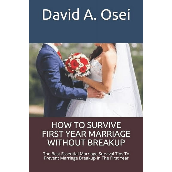 How to Survive First Year Marriage Without Breakup : The Best Essential Marriage Survival Tips To Prevent Marriage Breakup In The First Year (Paperback)