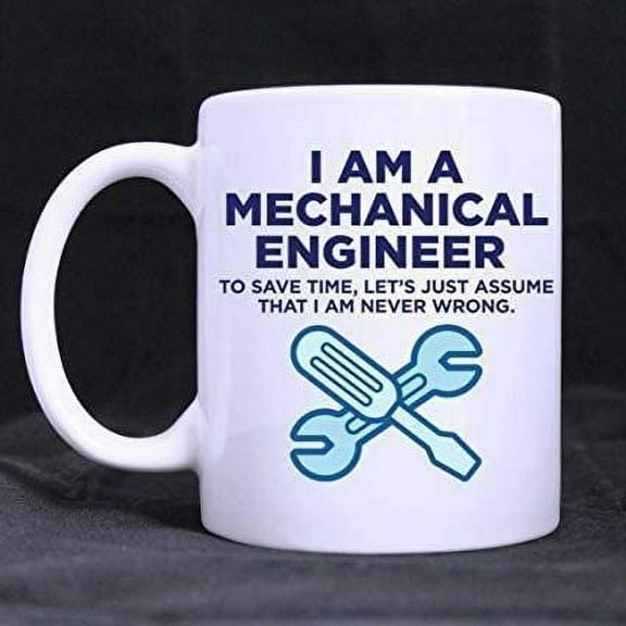 I Am A Mechanical Engineer To Save Time let’s Just Assume That I Am Never Wrong Coffee Mug 11OZ Coffee Mug
