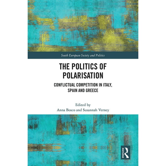 South European Society and Politics The Politics of Polarisation: Conflictual Competition in Italy, Spain and Greece, (Hardcover)