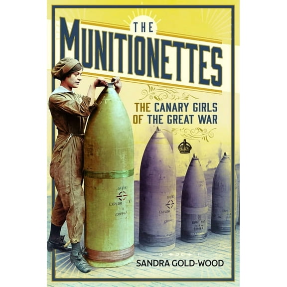 The Munitionettes: The Canary Girls of the Great War, (Hardcover)