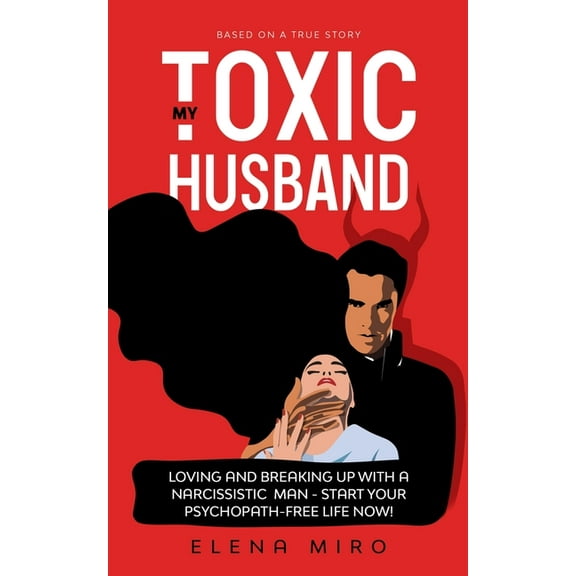 My Toxic Husband: Loving and Breaking Up with a Narcissistic Man-Start Your Psychopath-free Life Now! Based on a True St, (Paperback)