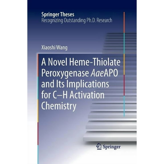 Springer Theses A Novel Heme-Thiolate Peroxygenase Aaeapo and Its Implications for C-H Activation Chemistry, (Paperback)