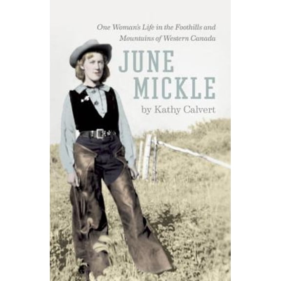 Pre-Owned June Mickle: One Woman's Life in the Foothills and Mountains of Western Canada (Paperback) 1771601485 9781771601481