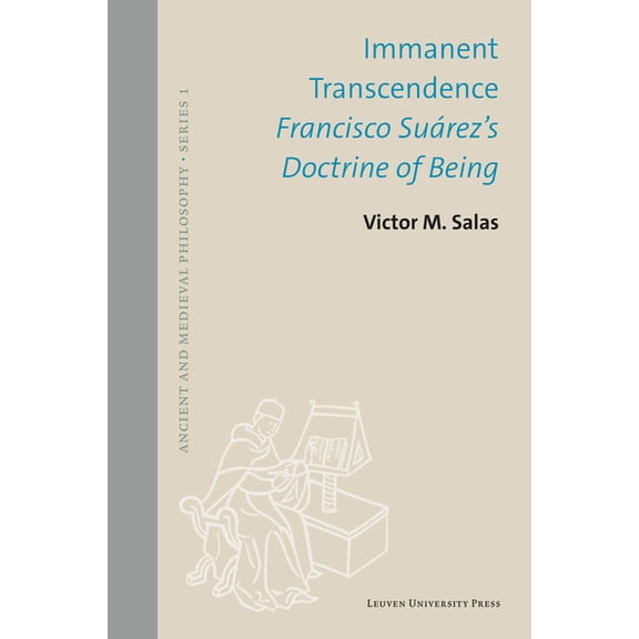 Ancient and Medieval Philosophy-Series 1 Immanent Transcendence: Francisco SuÃ¡rez's Doctrine of Being, Book 62, (Hardcover)