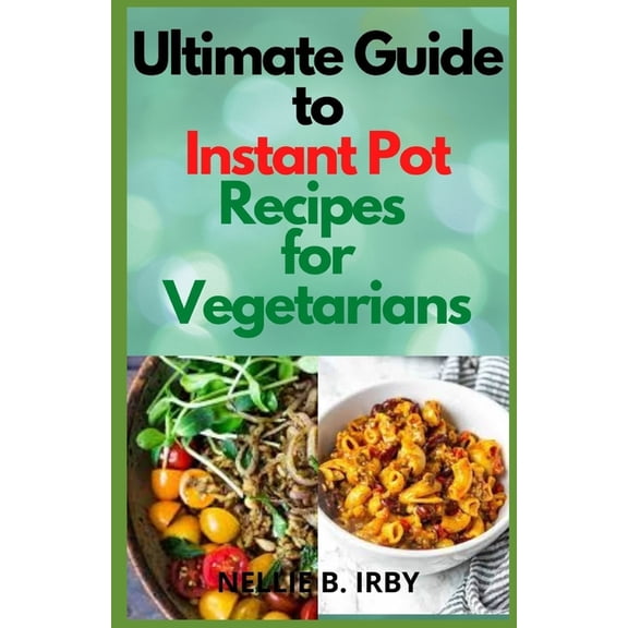 Ultimate Guide To Instant Pot Recipes For Vegetarians