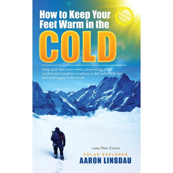 Adventure Series Large Print How to Keep Your Feet Warm in the Cold (LARGE PRINT): Keep your feet warm in the toughest locations on Earth, (Paperback)
