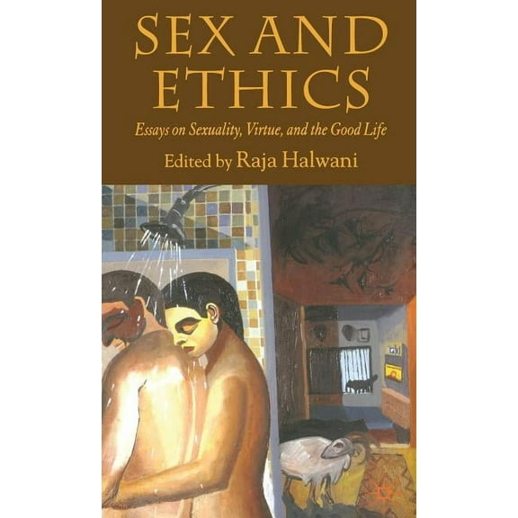 Sex and Ethics: Essays on Sexuality, Virtue and the Good Life, (Hardcover)