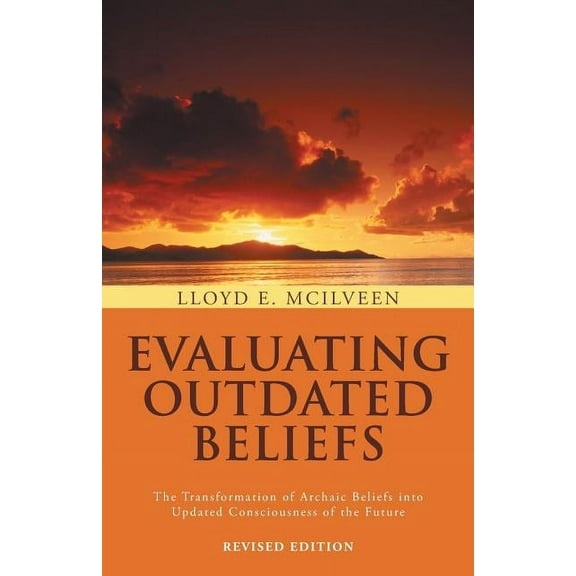 Evaluating Outdated Beliefs: The Transformation of Archaic Beliefs Into Updated Consciousness of the Future (Paperback)