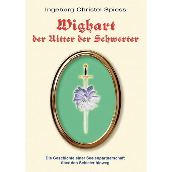 WIGHART der Ritter der Schwerter: Die Geschichte einer Seelenpartnerschaft über den Schleier hinweg, (Paperback)