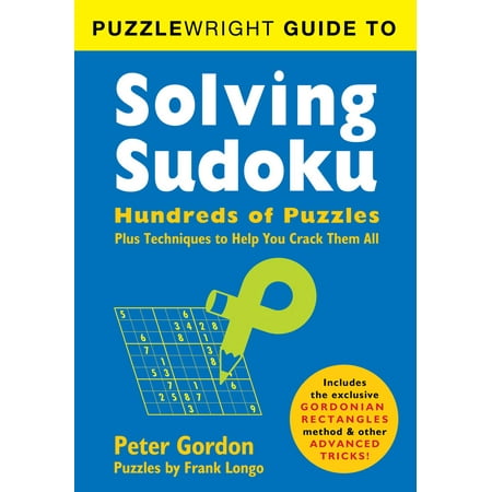 Puzzlewright Guide to Solving Sudoku : Hundreds of Puzzles Plus Techniques to Help You Crack Them (The Best Of Peter And Gordon)