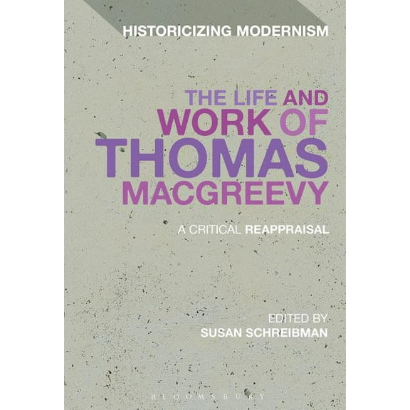 Historicizing Modernism The Life and Work of Thomas Macgreevy: A Critical Reappraisal, (Paperback)