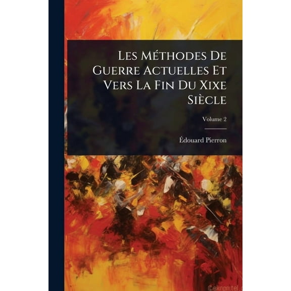 Les MÃ(c)thodes De Guerre Actuelles Et Vers La Fin Du Xixe Siècle, (Paperback)