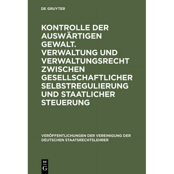 VerÃ¶ffentlichungen Der Vereinigung Der D Kontrolle Der AuswÃ¤rtigen Gewalt. Verwaltung Und Verwaltungsrecht Zwischen Gesellschaftlicher Selbstregulierung Und Staa, Book 56, (Hardcover)