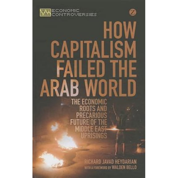 Pre-Owned Economic Controversies How Capitalism Failed the Arab World: The Economic Roots and Precarious Future of the Middle East Uprisings, (Hardcover)