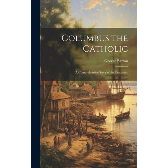 Columbus the Catholic: A Comprehensive Story of the Discovery (Hardcover)
