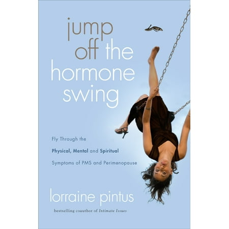 Jump Off the Hormone Swing : Fly Through the Physical, Mental, and Spiritual Symptoms of PMS and