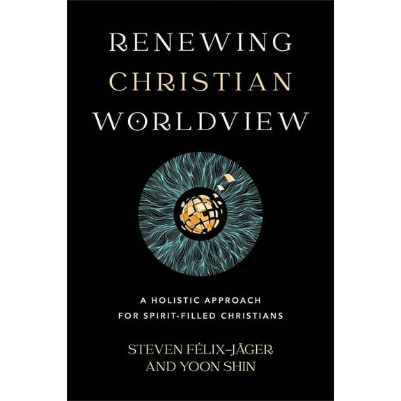 Renewing Christian Worldview: A Holistic Approach for Spirit-Filled Christians, (Paperback)